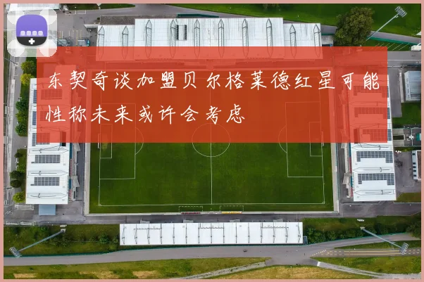 东契奇谈加盟贝尔格莱德红星可能性称未来或许会考虑