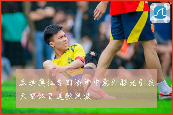 瓜迪奥拉告别演讲中意外脏话引发天空体育道歉风波